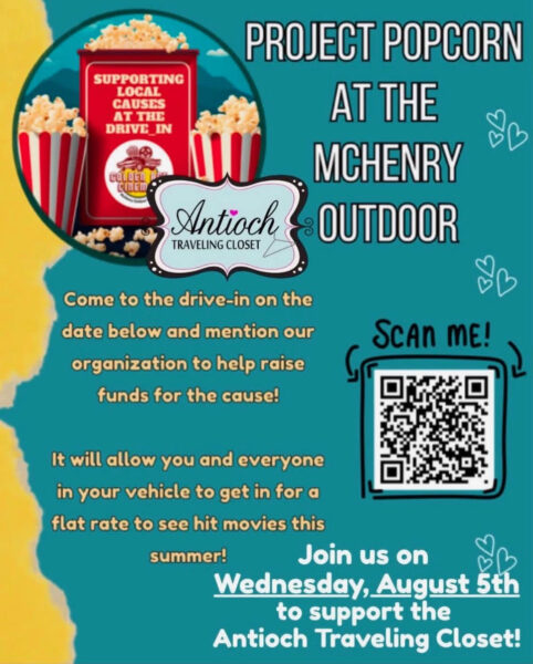 Project Popcorn at the McHenry Outdoor. Come to the drive-in on August 5 and mention Antioch Traveling Closet to help raise funds for the cause. You and everyone in your vehicle will get in for a flat rate to see hit movies.